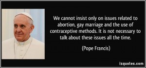 quote-we-cannot-insist-only-on-issues-related-to-abortion-gay-marriage-and-the-use-of-contraceptive-pope-francis-388016