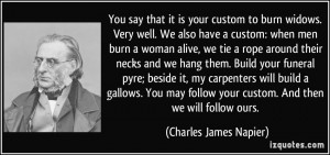 quote-you-say-that-it-is-your-custom-to-burn-widows-very-well-we-also-have-a-custom-when-men-burn-a-charles-james-napier-255370